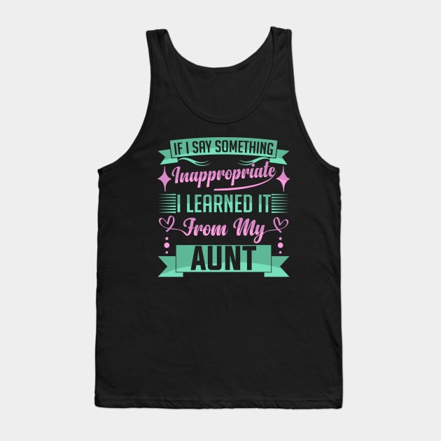 humor kids If I Say Something Inappropriate I Learned It From My aunt Influence Saying Tank Top by greatnessprint